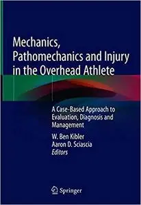 Mechanics, Pathomechanics and Injury in the Overhead Athlete: A Case-Based Approach to Evaluation, Diagnosis and Managem