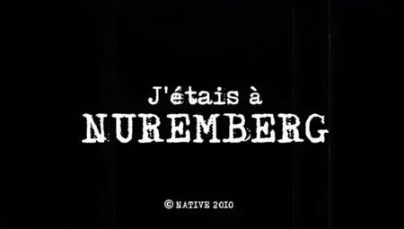 (Fr3) J'étais à Nuremberg (2011)