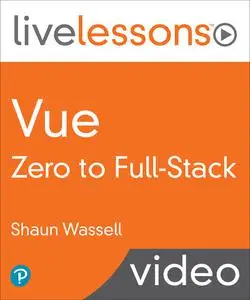 LiveLessons - Vue: Zero to Full-Stack (Video Collection)