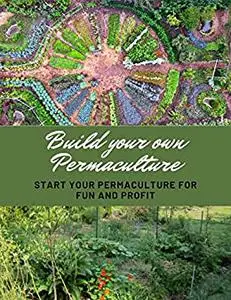 Build your own Permaculture Start Your Permaculture for Fun and Profit