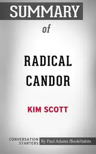 «Summary of Radical Candor: Be a Kick-Ass Boss Without Losing Your Humanity» by Paul Adams