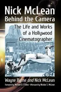 Nick McLean Behind the Camera: The Life and Works of a Hollywood Cinematographer