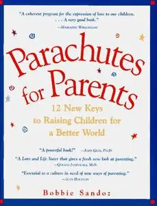 Parachutes for Parents: 12 New Keys to Raising Children for a Better World