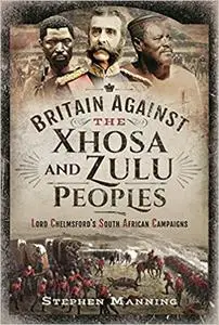 Britain Against the Xhosa and Zulu Peoples: Lord Chelmsford's South African Campaigns