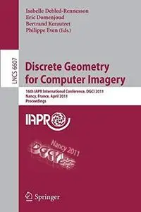 Discrete Geometry for Computer Imagery: 16th IAPR International Conference, DGCI 2011, Nancy, France, April 6-8, 2011. Proceedi