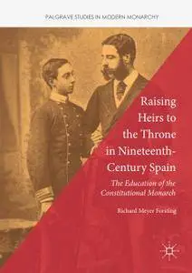 Raising Heirs to the Throne in Nineteenth-Century Spain: The Education of the Constitutional Monarch (Repost)