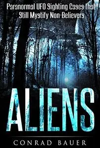 Aliens: Paranormal UFO Sighting Cases That Still Mystify Non-Believers