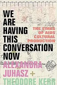 We Are Having This Conversation Now: The Times of AIDS Cultural Production
