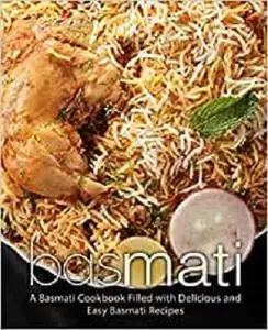 Basmati: A Basmati Cookbook Filled with Delicious and Easy Basmati Recipes (2nd Edition)