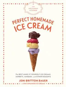 The Artisanal Kitchen: Perfect Homemade Ice Cream: The Best Make-It-Yourself Ice Creams, Sorbets, Sundaes, and...
