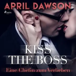 «Boss-Reihe - Band 4: Kiss the Boss - Eine Chefin zum Verlieben» by April Dawson