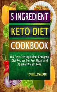 «5 Ingredient Keto Diet Cookbook» by Danielle Warren