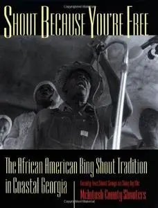 Shout Because You're Free: The African American Ring Shout Tradition in Coastal Georgia