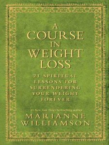 A Course In Weight Loss: 21 Spiritual Lessons for Surrendering Your Weight Forever (Repost)
