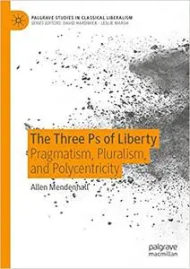 The Three Ps of Liberty: Pragmatism, Pluralism, and Polycentricity