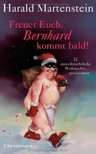 Freuet Euch, Bernhard kommt bald!: 12 unweihnachtliche Weihnachtsgeschichten (repost)