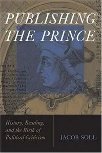 Publishing The Prince: History, Reading, and the Birth of Political Criticism