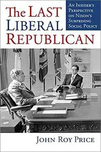 The Last Liberal Republican: An Insider's Perspective on Nixon's Surprising Social Policy