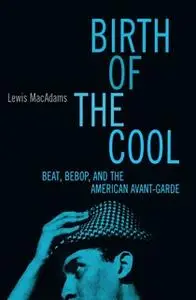 «Birth of the Cool: Beat, Bebop, and the American Avant Garde» by Lewis MacAdams