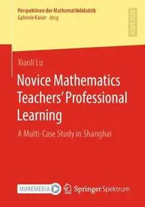 Novice Mathematics Teachers’ Professional Learning: A Multi-Case Study in Shanghai
