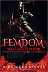 Femdom: Serve and Be Served A 2-in-1 Book About the FLR Lifestyle