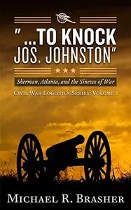 "...To Knock Jos. Johnston": Sherman, Atlanta, and the Sinews of War