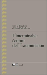 L'interminable écriture de l'Extermination - Alain Finkielkraut