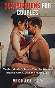 Sex Positions for Couples: The Best Guide to Renew Your Sex Life and Improve Kama Sutra and Tantric Sex.