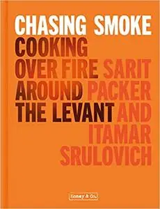 Honey & Co: Chasing Smoke: Cooking Over Fire Around the Levant