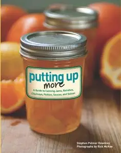 Putting Up More: A guide to canning jams, relishes, chutneys, pickles, sauces, and salsas