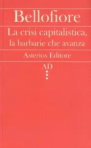 Riccardo Bellofiore - La crisi capitalistica, la barbarie che avanza