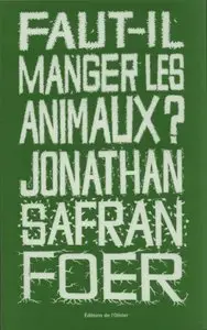 Faut-il manger les animaux ? - Jonathan Safran Foer