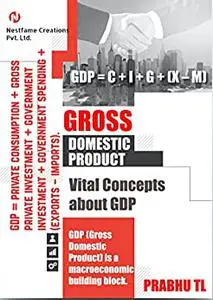 GROSS DOMESTIC PRODUCT: Vital Concepts about GDP