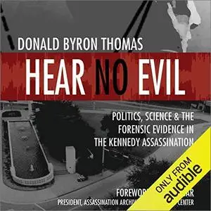 Hear No Evil: Politics, Science, and the Forensic Evidence in the Kennedy Assassination [Audiobook]