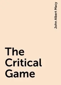 «The Critical Game» by John Albert Macy