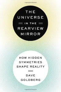 The Universe in the Rearview Mirror: How Hidden Symmetries Shape Reality