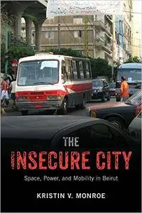 The Insecure City: Space, Power, and Mobility in Beirut