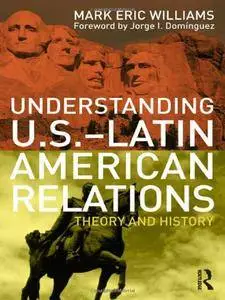 Understanding U.S.-Latin American Relations: Theory and History