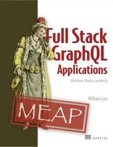 Full Stack GraphQL Applications: With React, Node.js, and Neo4j (MEAP)