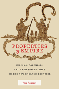 Properties of Empire : Indians, Colonists, and Land Speculators on the New England Frontier