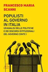 Populisti al governo in Italia. Un'analisi delle politiche e dei discorsi istituzionali del governo Conte I - Francesco Maria S
