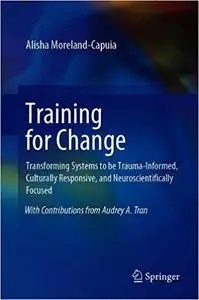 Training for Change: Transforming Systems to be Trauma-Informed, Culturally Responsive, and Neuroscientifically Focused