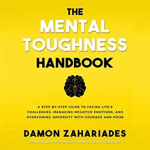 The Mental Toughness Handbook: A Step-by-Step Guide to Facing Life's Challenges, Managing Negative Emotions [Audiobook]