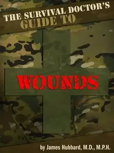 The Survival Doctor's Guide to Wounds: What to Do When There Is No Doctor