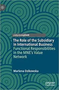 The Role of the Subsidiary in International Business: Functional Responsibilities in the MNE's Value Network (Repost)