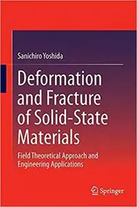 Deformation and Fracture of Solid-State Materials: Field Theoretical Approach and Engineering Applications (Repost)