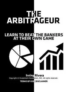 THE ARBITRAGEUR INVESTING SYSTEM: Learn How To Beat The Investment Bankers At Their Own Game (Repost)