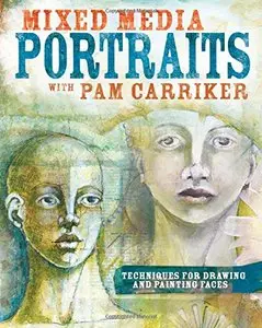 Mixed Media Portraits with Pam Carriker: Techniques for Drawing and Painting Faces