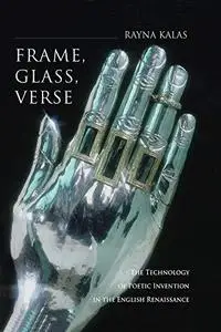 Frame, Glass, Verse: The Technology of Poetic Invention in the English Renaissance
