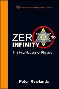 Zero to Infinity: The Foundations of Physics (Knots and Everything)